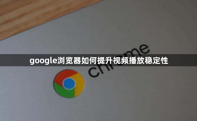 google浏览器如何提升视频播放稳定性1