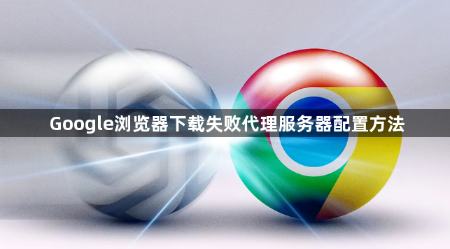 Google浏览器下载失败代理服务器配置方法1