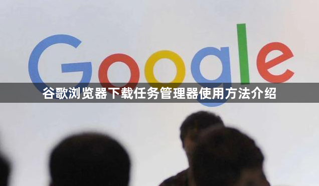 谷歌浏览器下载任务管理器使用方法介绍1