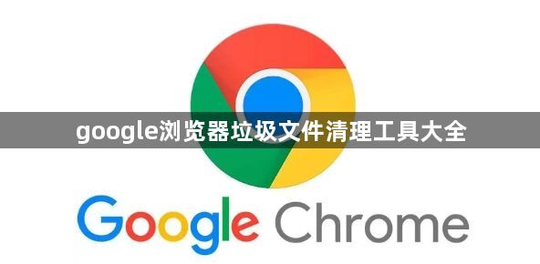 google浏览器垃圾文件清理工具大全1