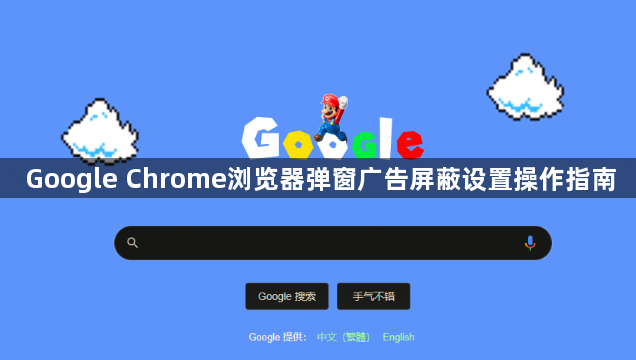 Google Chrome浏览器弹窗广告屏蔽设置操作指南1
