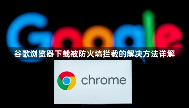 谷歌浏览器下载被防火墙拦截的解决方法详解1