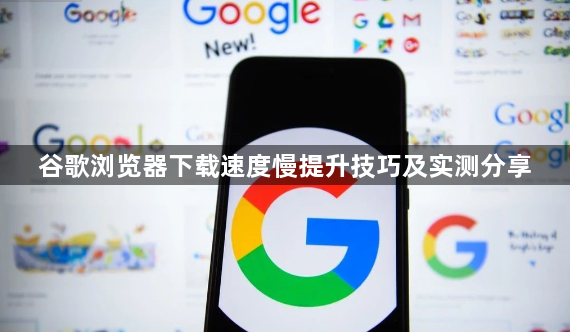 谷歌浏览器下载速度慢提升技巧及实测分享1
