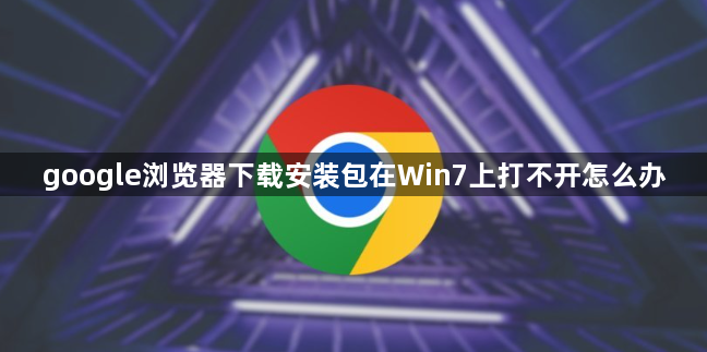 google浏览器下载安装包在Win7上打不开怎么办1
