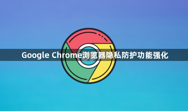 Google Chrome浏览器隐私防护功能强化1