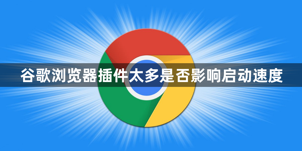 谷歌浏览器插件太多是否影响启动速度1