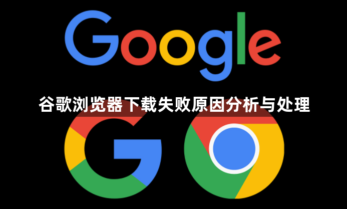 谷歌浏览器下载失败原因分析与处理1