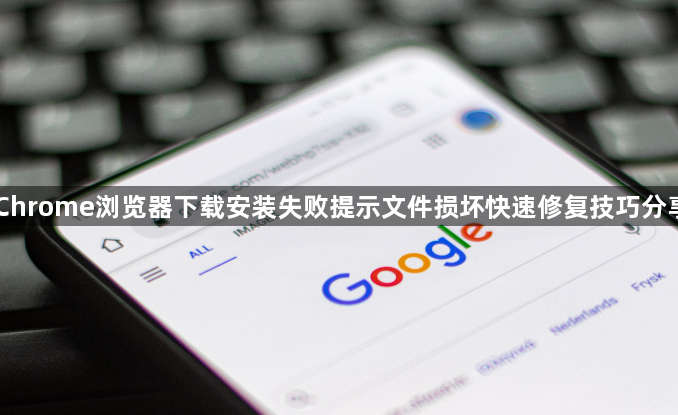 Chrome浏览器下载安装失败提示文件损坏快速修复技巧分享1