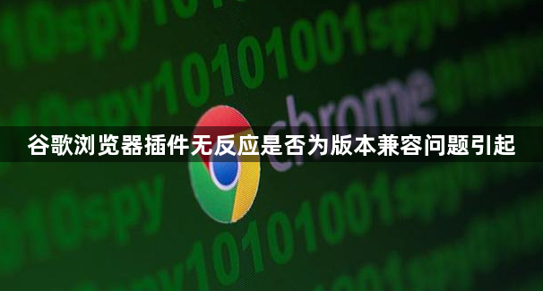 谷歌浏览器插件无反应是否为版本兼容问题引起1