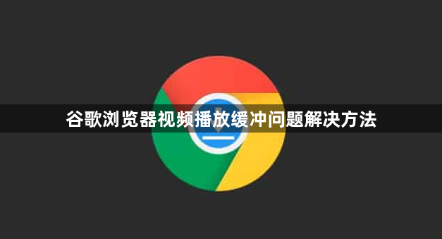 谷歌浏览器视频播放缓冲问题解决方法1