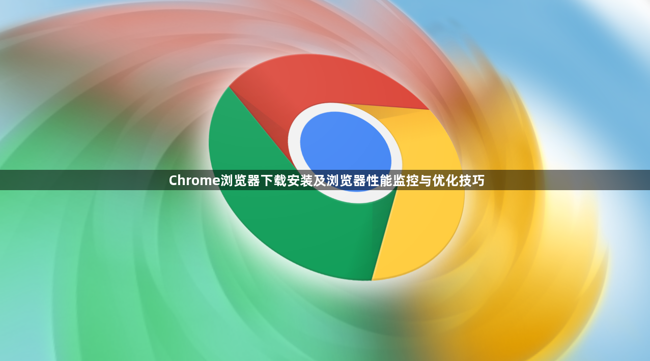 Chrome浏览器下载安装及浏览器性能监控与优化技巧1
