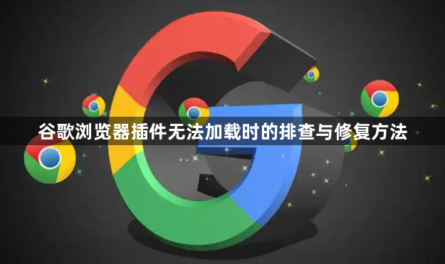 谷歌浏览器插件无法加载时的排查与修复方法1