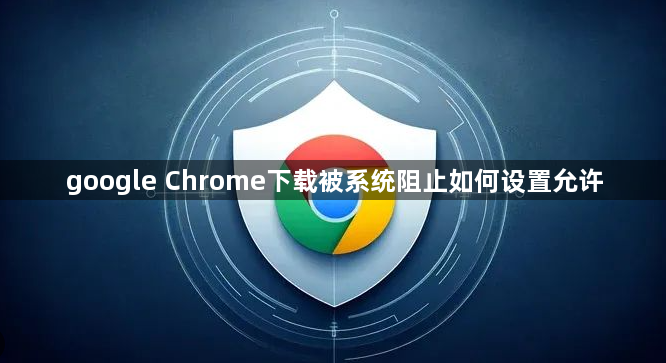 google Chrome下载被系统阻止如何设置允许1