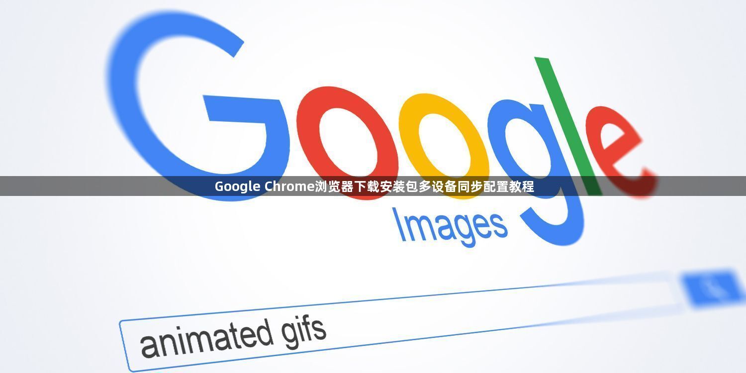 Google Chrome浏览器下载安装包多设备同步配置教程1