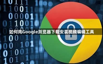 如何用Google浏览器下载安装视频编辑工具1