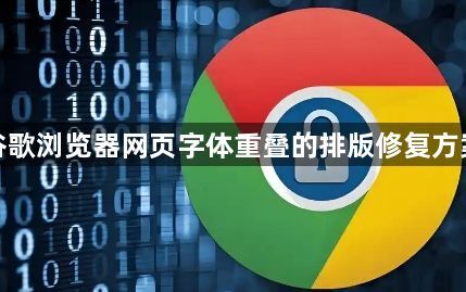 谷歌浏览器网页字体重叠的排版修复方案1