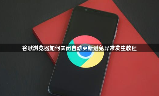 谷歌浏览器如何关闭自动更新避免异常发生教程1