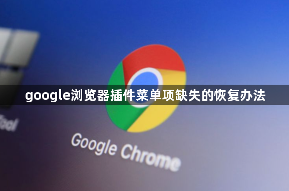 google浏览器插件菜单项缺失的恢复办法1