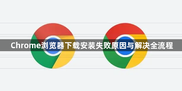 Chrome浏览器下载安装失败原因与解决全流程1