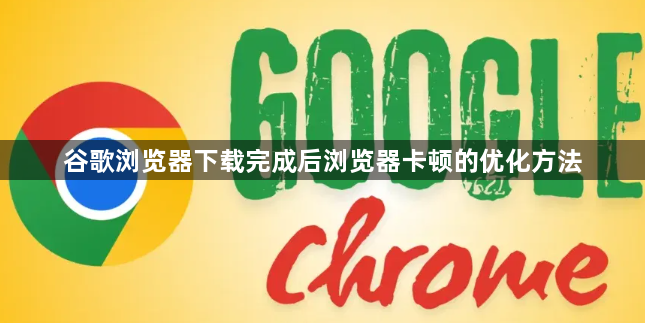 谷歌浏览器下载完成后浏览器卡顿的优化方法1