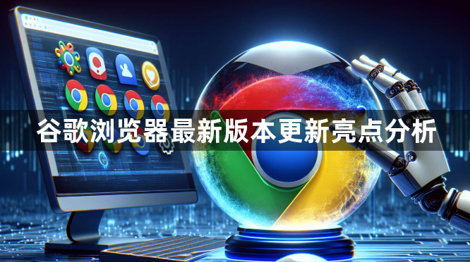 谷歌浏览器最新版本更新亮点分析1