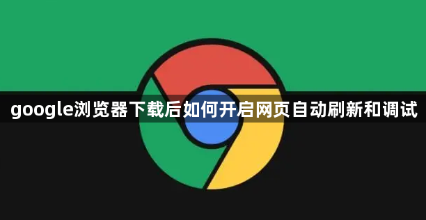 google浏览器下载后如何开启网页自动刷新和调试1