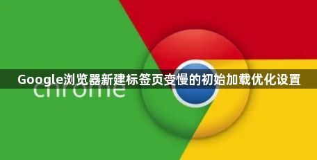 Google浏览器新建标签页变慢的初始加载优化设置1