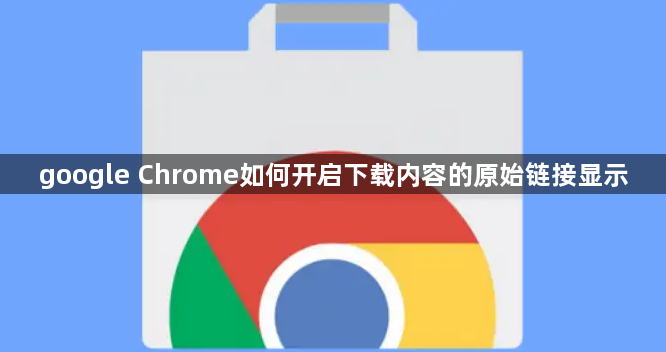 google Chrome如何开启下载内容的原始链接显示1
