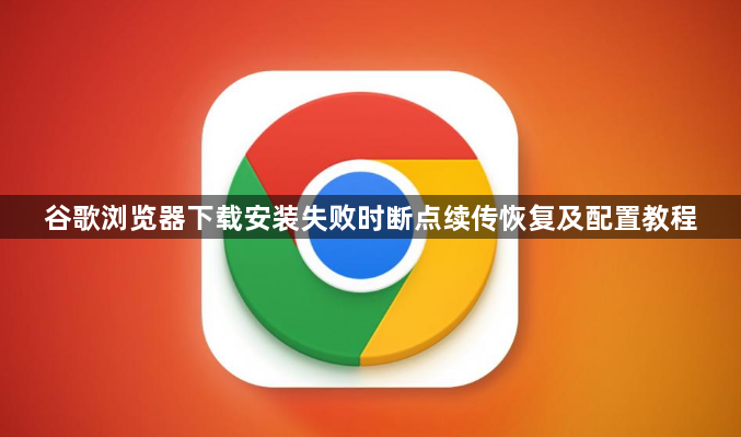 谷歌浏览器下载安装失败时断点续传恢复及配置教程1