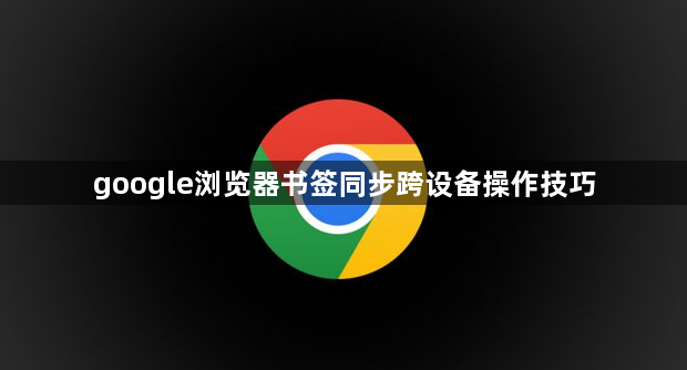 google浏览器书签同步跨设备操作技巧1