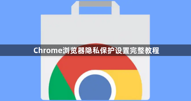 Chrome浏览器隐私保护设置完整教程1