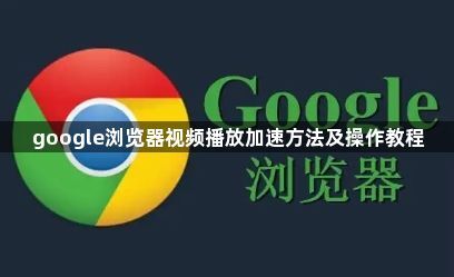 google浏览器视频播放加速方法及操作教程1