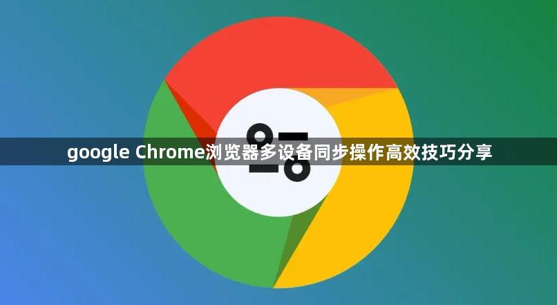 google Chrome浏览器多设备同步操作高效技巧分享1
