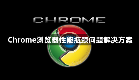 Chrome浏览器性能瓶颈问题解决方案1