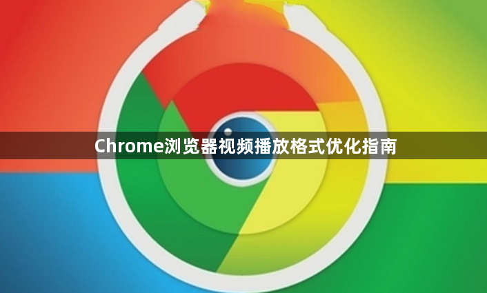 Chrome浏览器视频播放格式优化指南1