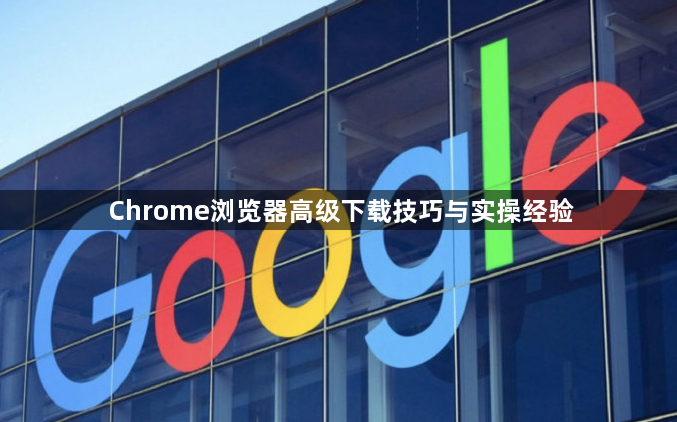 Chrome浏览器高级下载技巧与实操经验1