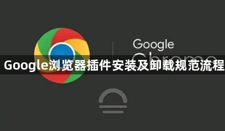 Google浏览器插件安装及卸载规范流程1