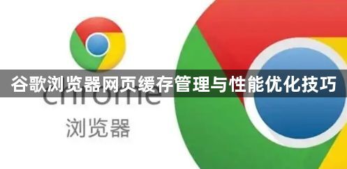 谷歌浏览器网页缓存管理与性能优化技巧1