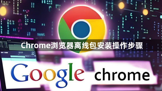 Chrome浏览器离线包安装操作步骤1