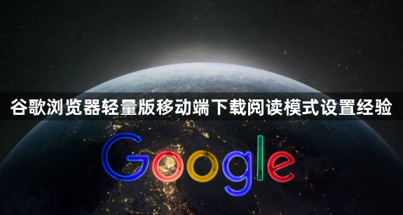 谷歌浏览器轻量版移动端下载阅读模式设置经验1