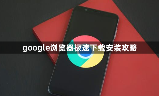 google浏览器极速下载安装攻略1
