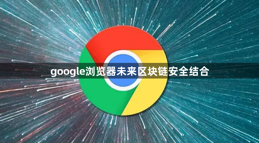 google浏览器未来区块链安全结合1