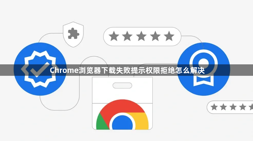 Chrome浏览器下载失败提示权限拒绝怎么解决1