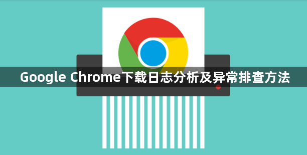 Google Chrome下载日志分析及异常排查方法1