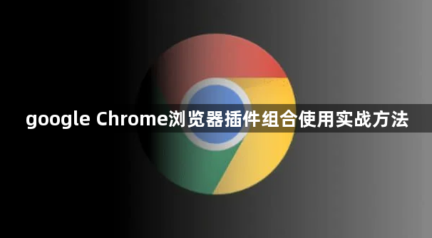 google Chrome浏览器插件组合使用实战方法1