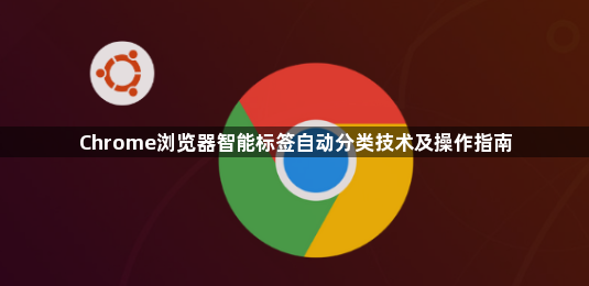 Chrome浏览器智能标签自动分类技术及操作指南1