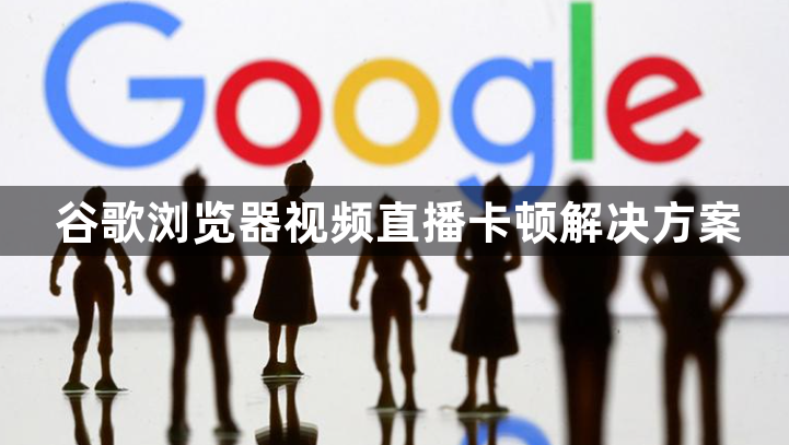 谷歌浏览器视频直播卡顿解决方案1