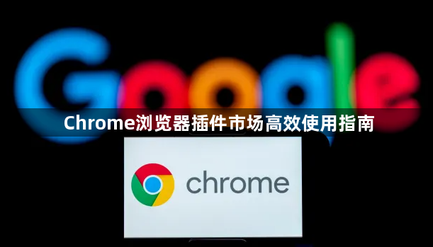 Chrome浏览器插件市场高效使用指南1