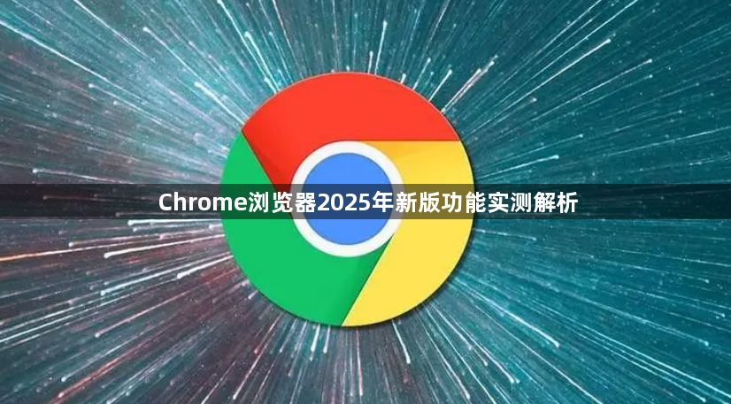 Chrome浏览器2025年新版功能实测解析1