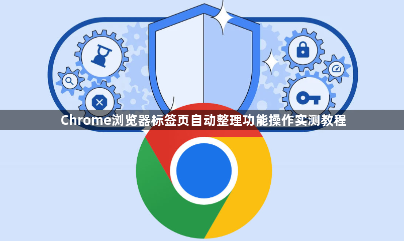 Chrome浏览器标签页自动整理功能操作实测教程1